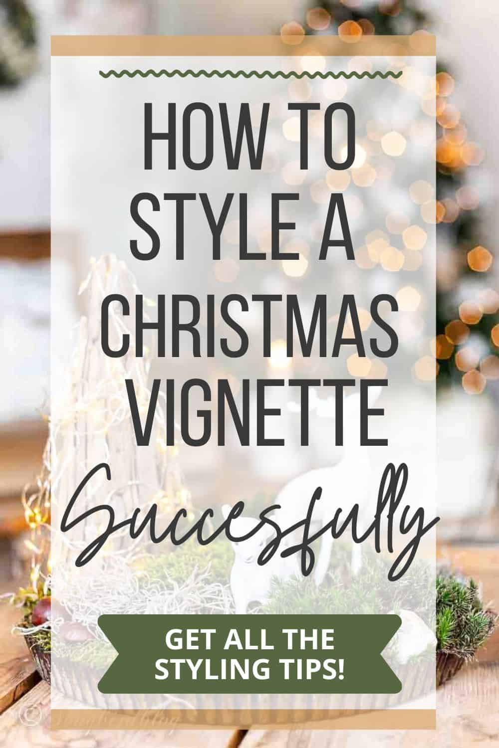 Pinterest image with text overlay: How to style a Christmas vignette succesfully. Get all the styling tips!