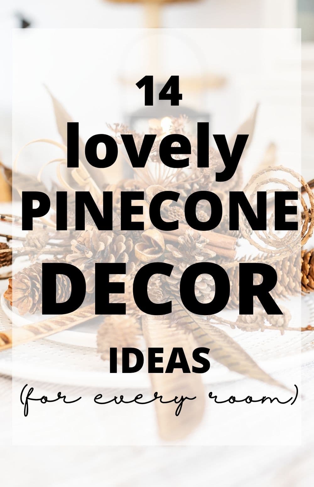 Pinecone centerpiece on table with text overlay: 14 lovely pinecone decor ideas.