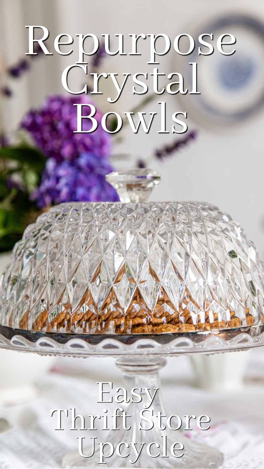 A repurposed crystal bowl on a crystal cake stand. Text overlay: Repurpose crystal bowls. an easy thrift store upcycle.